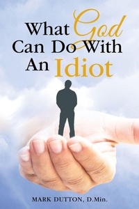 Enlarge image Cover: What God Can Do With an Idiot - Westbow Press