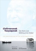 Cover: Ciulirnerunak Yuuyaqunak/Do Not Live Without an Elder - University of Alaska Press