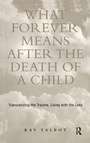 Cover: What Forever Means After the Death of a Child - Routledge