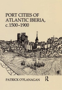 Abbildung von: Port Cities of Atlantic Iberia, c. 1500-1900 - Routledge