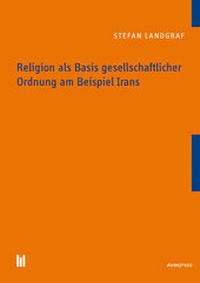 Abbildung von: Religion als Basis gesellschaftlicher Ordnung am Beispiel Irans - Akademische Verlagsgemeinschaft München