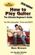 Cover: How To Play Guitar; The Ultimate Beginner's Guide, 2016 Edition - More Than Guitar Publications