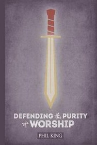 Enlarge image Cover: Defending the Purity of Worship - Phil King
