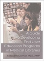 Cover: A Guide to Developing End User Education Programs in Medical Libraries - Haworth Press Inc