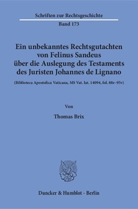 Abbildung von: Ein unbekanntes Rechtsgutachten von Felinus Sandeus über die Auslegung des Testaments des Juristen Johannes de Lignano. - Duncker & Humblot