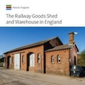 Cover: The Railway Goods Shed and Warehouse in England - Historic England