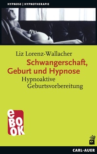 Abbildung von: Schwangerschaft, Geburt und Hypnose - Carl-Auer Verlag