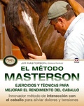 Cover: El m&eacute;todo Masterson : ejercicios y t&eacute;cnicas para mejorar el rendimiento del caballo, innovador m&eacute;todo de interacci&oacute;n con el caballo para aliviar dolores y tensiones - Ediciones Tutor, S.A.