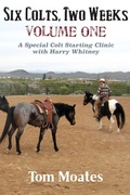 Cover: Six Colts, Two Weeks, Volume One, A Special Colt Starting Clinic with Harry Whitney - Spinning Sevens Press