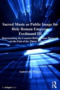 Cover: Sacred Music as Public Image for Holy Roman Emperor Ferdinand III - Routledge