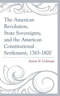 Abbildung von: The American Revolution, State Sovereignty, and the American Constitutional Settlement, 1765-1800 - Lexington Books