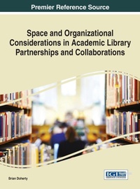 Enlarge image Cover: Space and Organizational Considerations in Academic Library Partnerships and Collaborations - Information Science Reference
