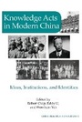Cover: Knowledge Acts in Modern China - Institute of East Asian Studies University of California - B