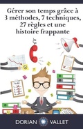 Cover: Gerer son temps grace a 3 methodes, 7 techniques, 27 regles et une histoire frappante - Dorian Vallet