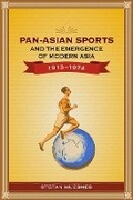Cover: Pan-Asian Sports and the Emergence of Modern Asia, 1913-1974 - NUS Press
