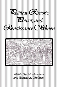 Enlarge image Cover: Political Rhetoric, Power, and Renaissance Women - State University of New York Press