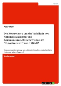 Abbildung von: Die Kontroverse um das Verhaeltnis von Nationalsozialismus und Kommunismus/Bolschewismus im "Historikerstreit" von 1986/87 - GRIN Verlag