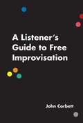 Cover: A Listener's Guide to Free Improvisation - University of Chicago Press