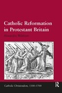Cover: Catholic Reformation in Protestant Britain - Routledge