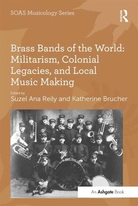 Abbildung von: Brass Bands of the World: Militarism, Colonial Legacies, and Local Music Making - Routledge