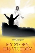 Cover: My Story - His Victory - Christian Faith Publishing, Inc.