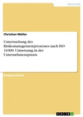 Cover: Untersuchung des Risikomanagementprozesses nach ISO 31000. Umsetzung in der Unternehmenspraxis - GRIN Verlag