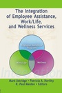 Cover: The Integration of Employee Assistance, Work/Life, and Wellness Services - Routledge