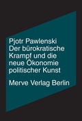 Cover: Der b&uuml;rokratische Krampf und die neue &Ouml;konomie politischer Kunst - Merve