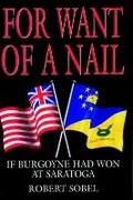 Cover: For Want of a Nail: If Burgoyne Had Won at Saratoga - Greenhill Books