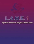 Cover: L.A.M.E. 1 Sports Television Voyeur Libido Zone - Lionell Inc