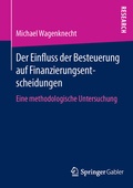Cover: Der Einfluss der Besteuerung auf Finanzierungsentscheidungen - Springer Gabler