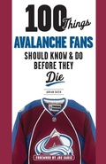 Cover: 100 Things Avalanche Fans Should Know & Do Before They Die - Triumph Books