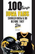 Cover: 100 Things Iowa Fans Should Know & Do Before They Die - Triumph Books