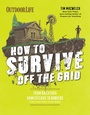 Cover: How to Survive Off the Grid - Weldon Owen, Incorporated