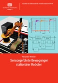 Cover: Sensorgef&uuml;hrte Bewegungen station&auml;rer Roboter - Universit&auml;tsverlag Chemnitz