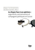 Cover: Le citoyen face &agrave; ses opinions: arguments, connaissances et campagnes politiques en Suisse - Seismo Verlag