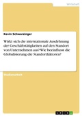 Cover: Wirkt sich die internationale Ausdehnung der Geschaeftstaetigkeiten auf den Standort von Unternehmen aus? Wie beeinflusst die Globalisierung die Standortfaktoren? - GRIN Verlag