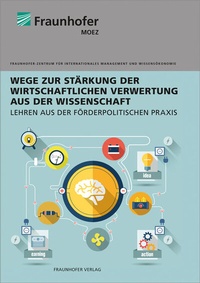 Abbildung von: Wege zur Stärkung der wirtschaftlichen Verwertung aus der Wissenschaft - Fraunhofer Verlag