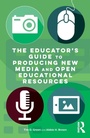 Cover: The Educator's Guide to Producing New Media and Open Educational Resources - Routledge