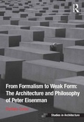 Cover: From Formalism to Weak Form: The Architecture and Philosophy of Peter Eisenman - Routledge