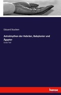 Cover: Astralmythen der Hebraeer, Babylonier und AEgypter - Hansebooks