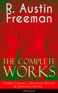 Enlarge image Cover: The Complete Works of R. Austin Freeman: Thriller Classics, Adventure Novels & Detective Stories - e-artnow