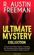 Cover: R. AUSTIN FREEMAN - Ultimate Mystery Collection: 9 Novels & 39 Short Stories, including Dr. Thorndyke Series, Romney Pringle Adventures & Other Thriller Classics (Illustrated) - e-artnow