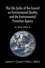 Cover: The Life Cycles of the Council on Environmental Quality and the Environmental Protection Agency - OUP eBook