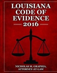 Abbildung von: Louisiana Code of Evidence 2016 - Law Office of Nicholas M. Graphia, LLC