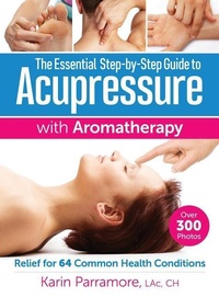 Abbildung von: The Essential Step-by-Step Guide to Acupressure with Aromatherapy - Robert Rose Inc