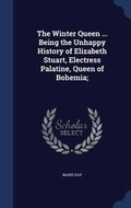 Cover: The Winter Queen ... Being the Unhappy History of Elizabeth Stuart, Electress Palatine, Queen of Bohemia; - Sagwan Press