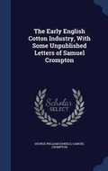 Cover: The Early English Cotton Industry, With Some Unpublished Letters of Samuel Crompton - Sagwan Press