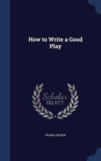 Enlarge image Cover: How to Write a Good Play - Sagwan Press