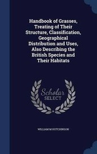 Enlarge image Cover: Handbook of Grasses, Treating of Their Structure, Classification, Geographical Distribution and Uses, Also Describing the British Species and Their Habitats - Sagwan Press